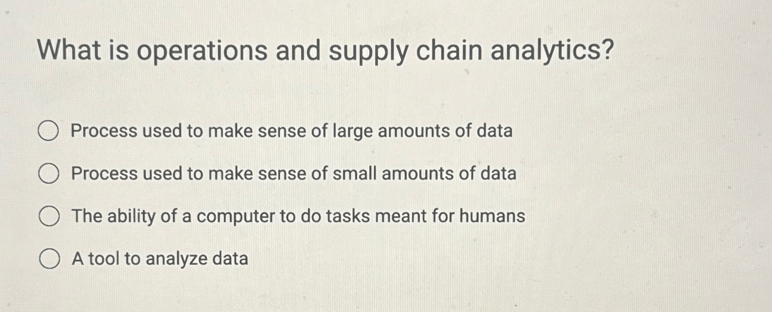  What is operations and supply chain analytics? Process used to make