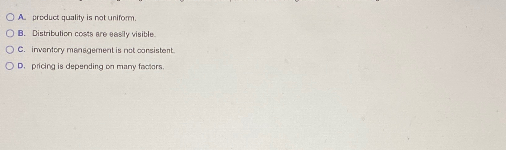  A. product quality is not uniform. B. Distribution costs are easily
