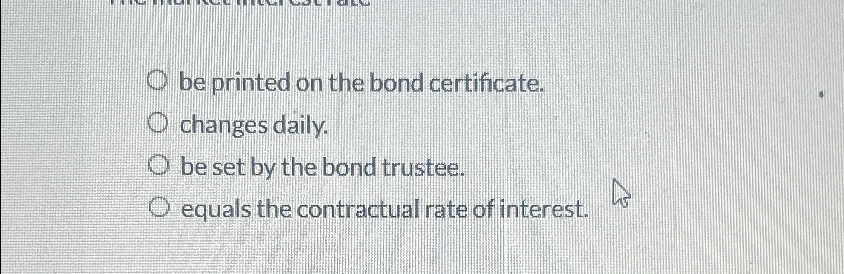  be printed on the bond certificate. changes daily. be set by