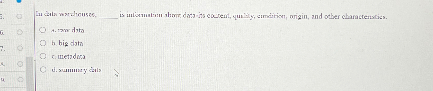  In data warehouses, is information about data-its content, quality, condition, origin,