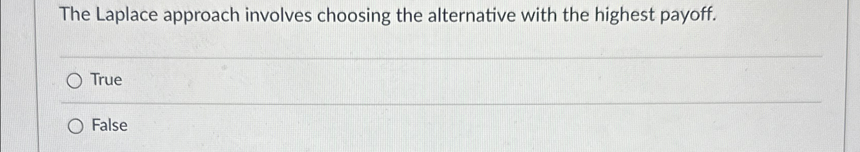 The Laplace approach involves choosing the alternative with the highest payoff.