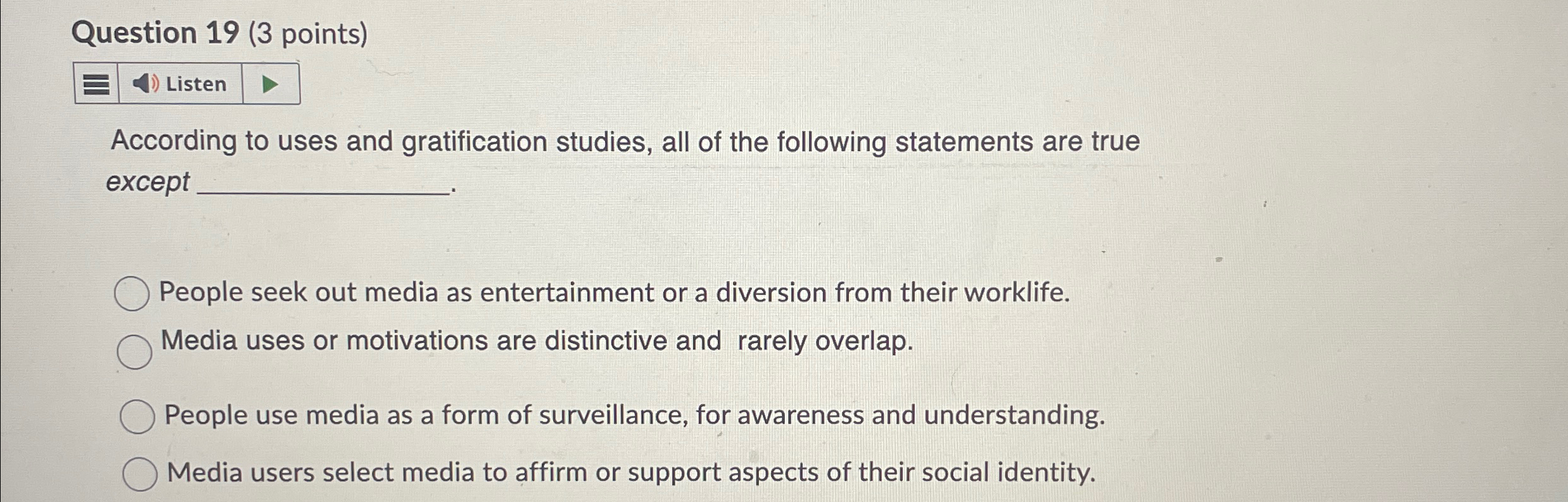  Question 19(3 points) Listen According to uses and gratification studies, all