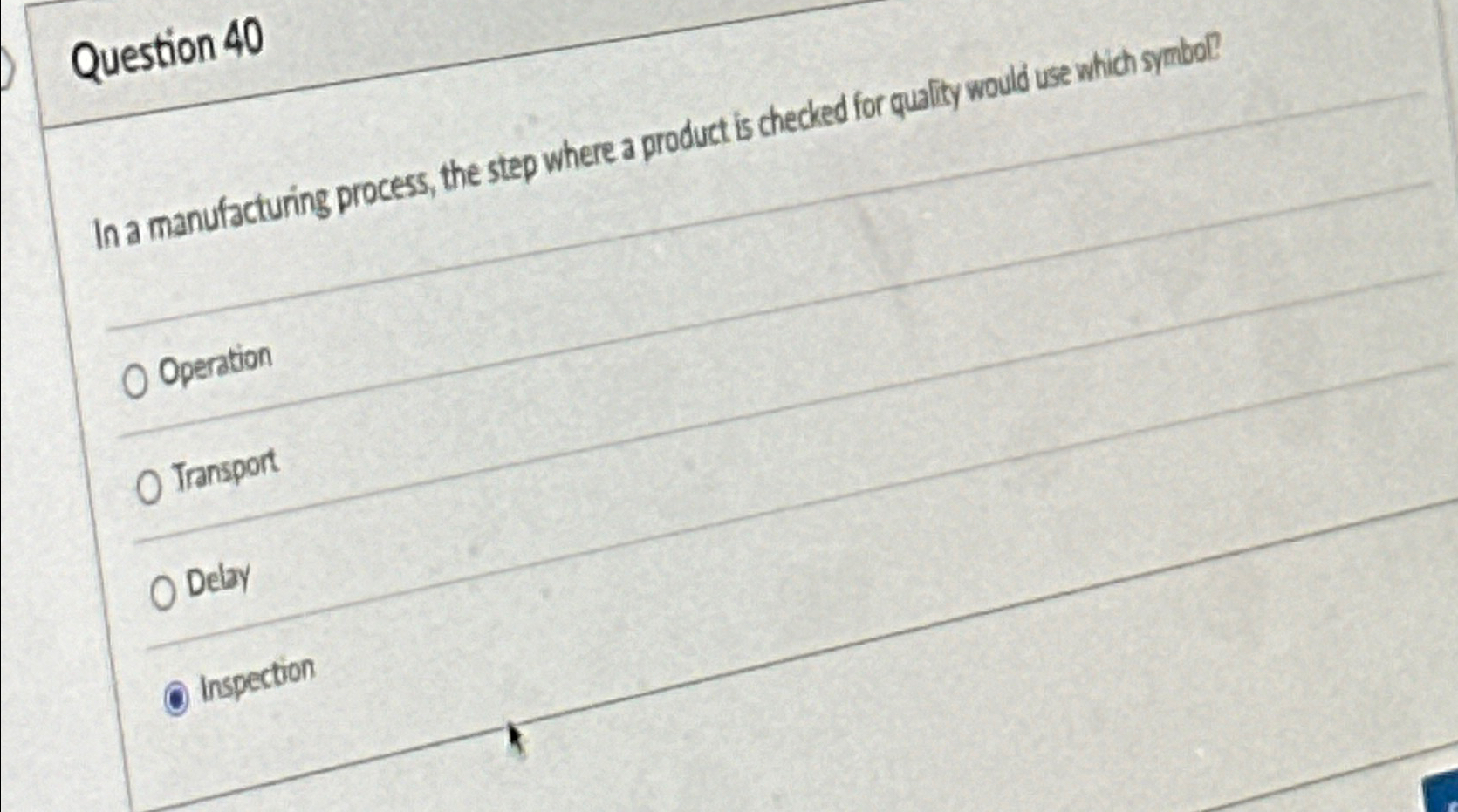  Question 40 In a manufacturing process, the step where a product