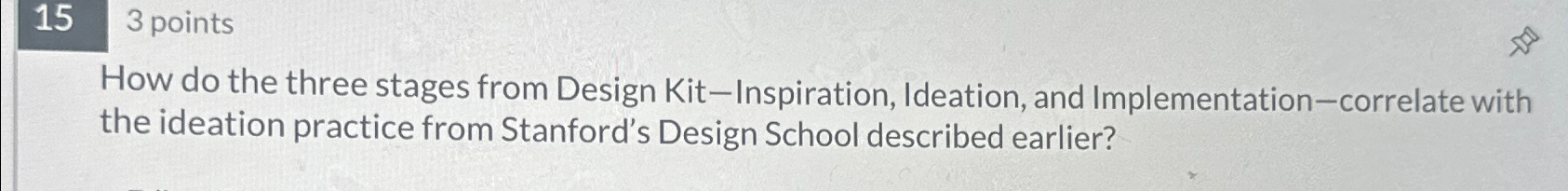  153 points How do the three stages from Design Kit-Inspiration, Ideation,