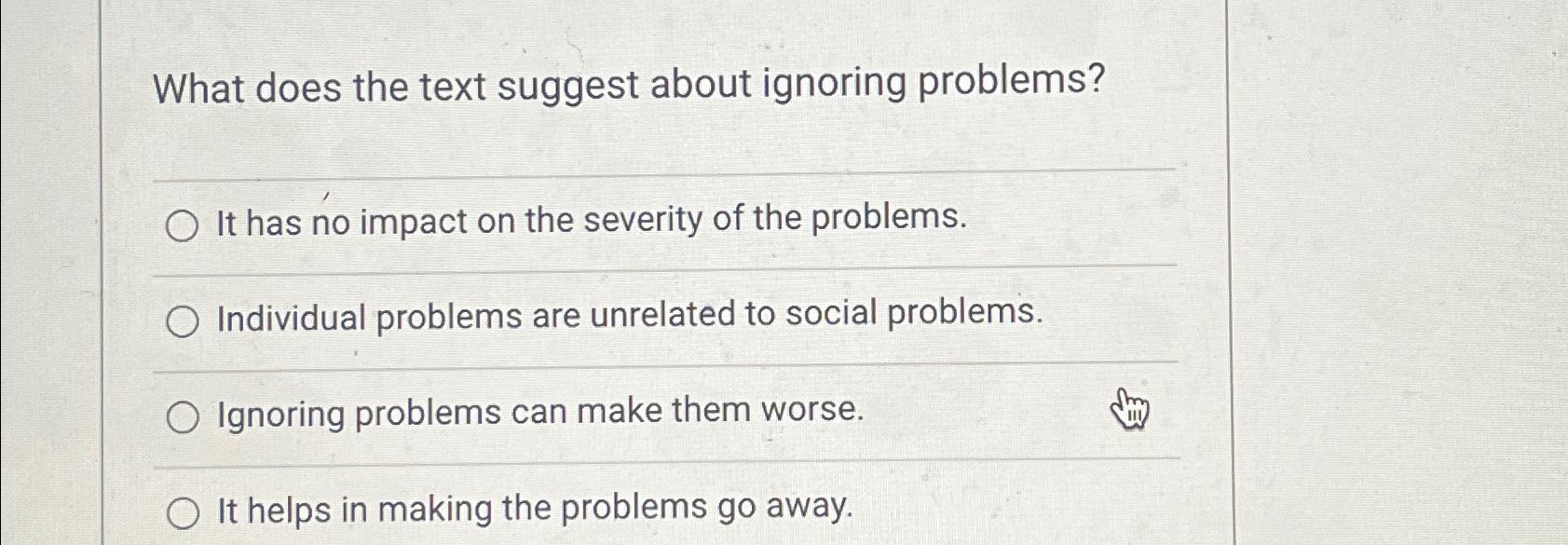  What does the text suggest about ignoring problems? It has no