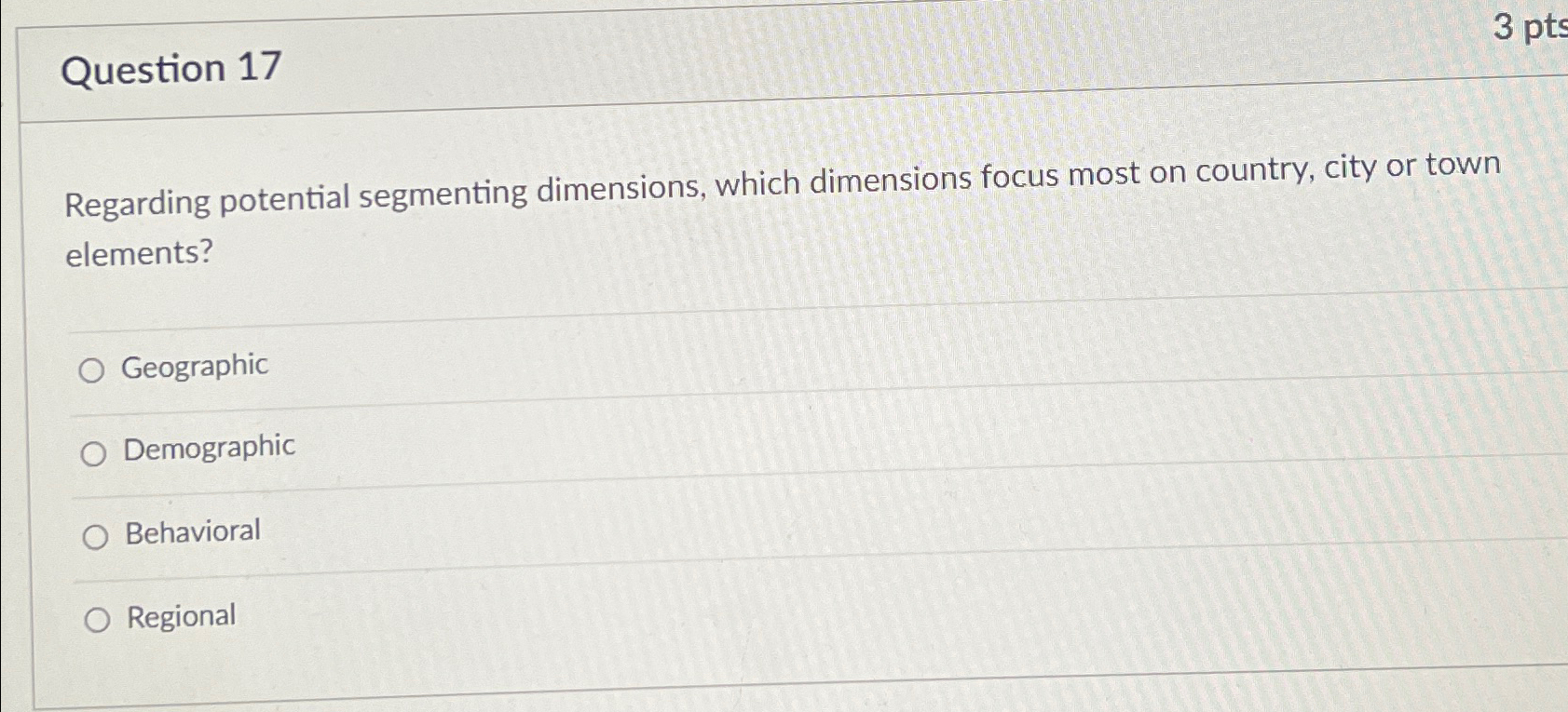  Question 17 3pts Regarding potential segmenting dimensions, which dimensions focus most