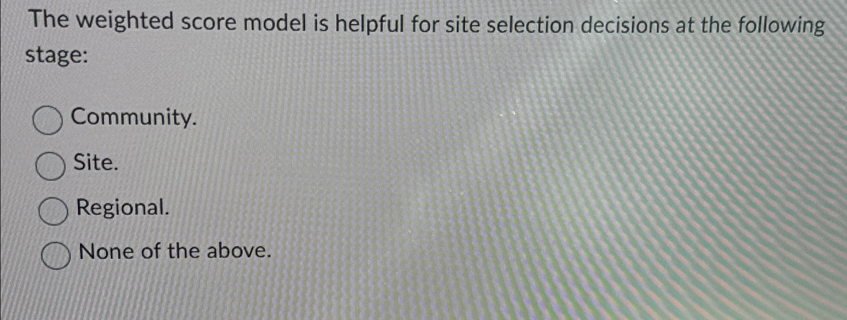  The weighted score model is helpful for site selection decisions at