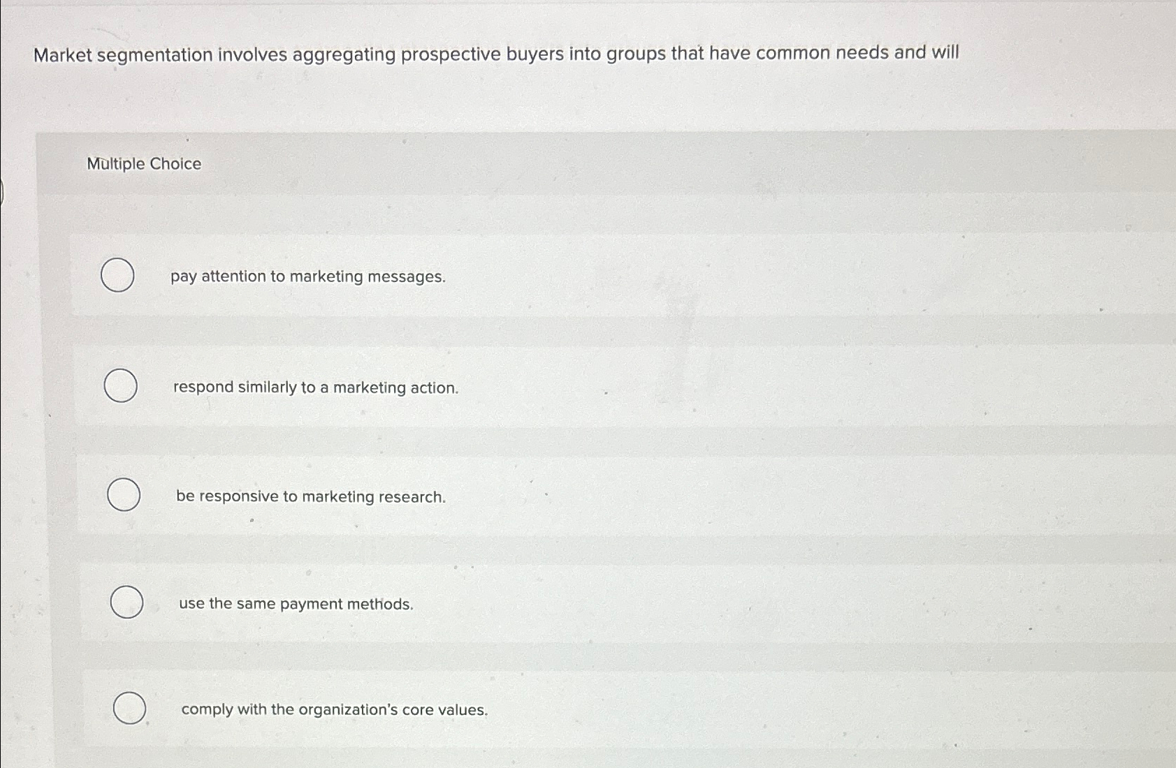  Market segmentation involves aggregating prospective buyers into groups that have common