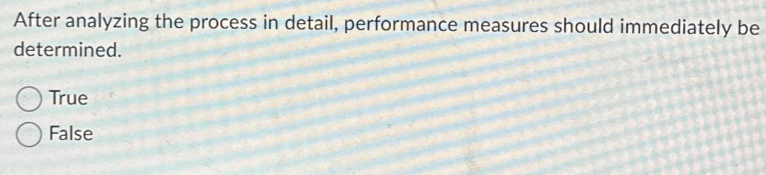  After analyzing the process in detail, performance measures should immediately be