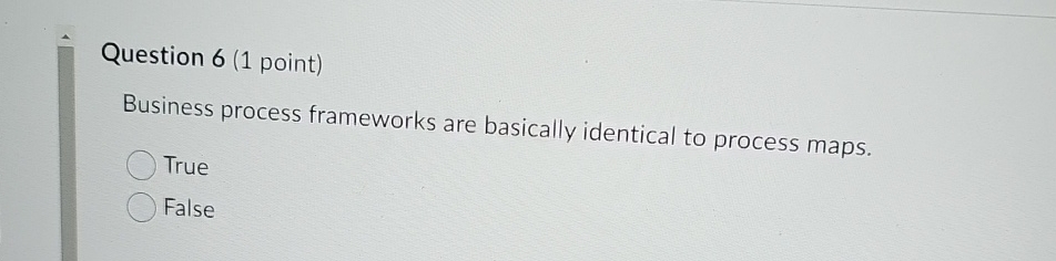 Question 6(1 point) Business process frameworks are basically identical to process