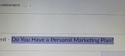  ssessment ....> no - Do You Have a Personal Marketing Plan?
