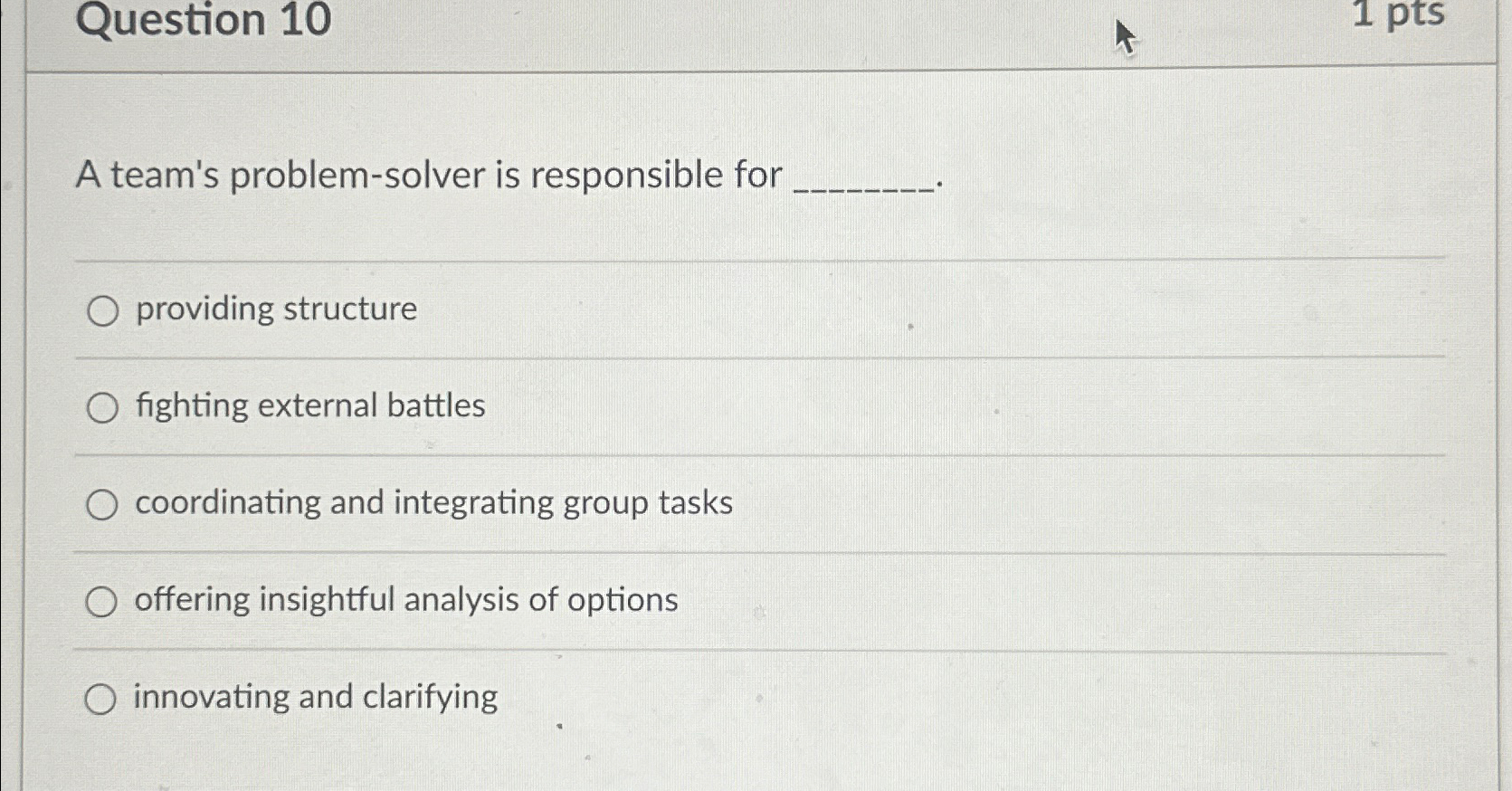  Question 10 1 pts A team's problem-solver is responsible for providing