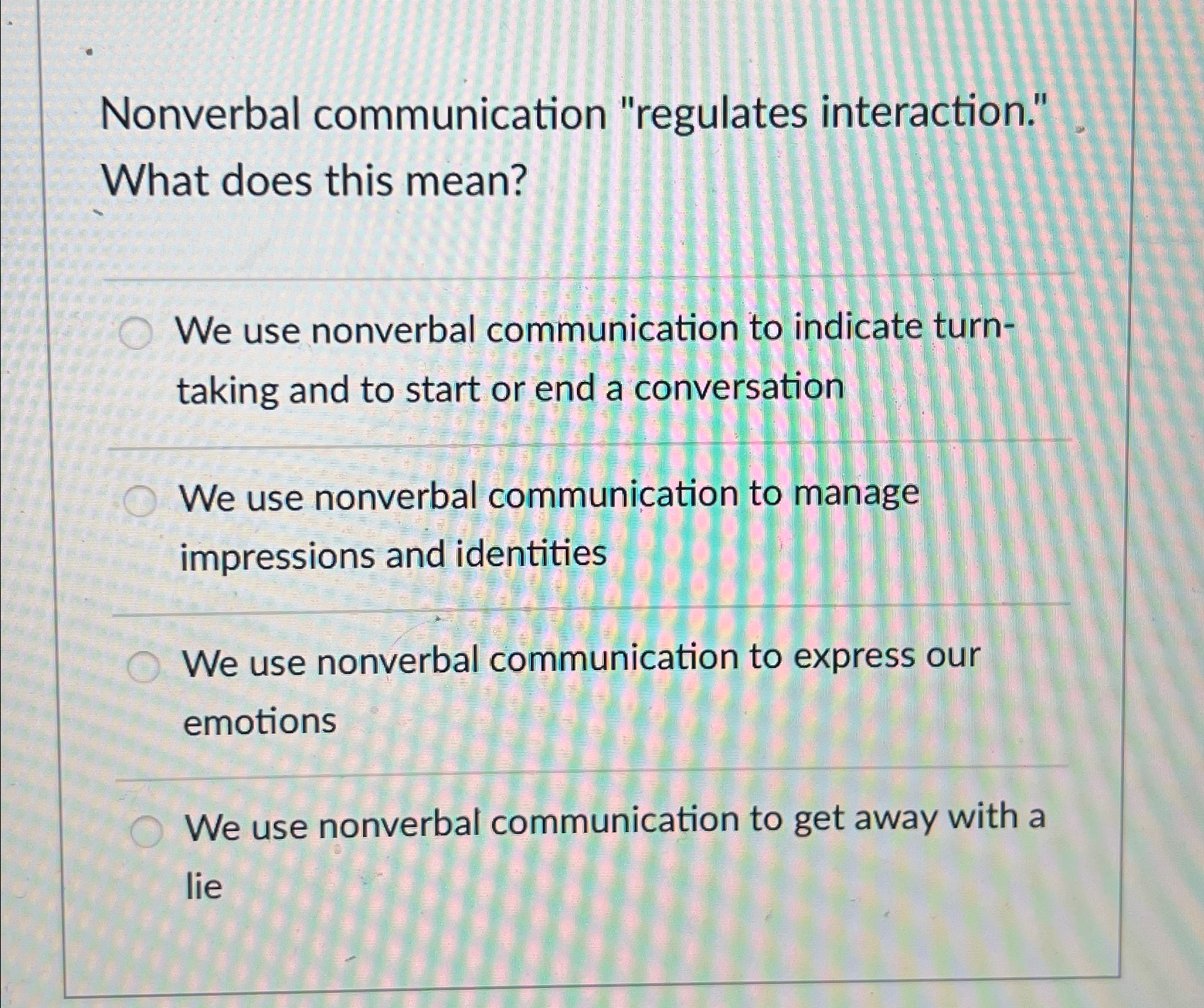  Nonverbal communication "regulates interaction." What does this mean? We use nonverbal