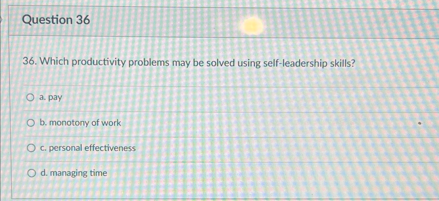  Question 36 36. Which productivity problems may be solved using self-leadership