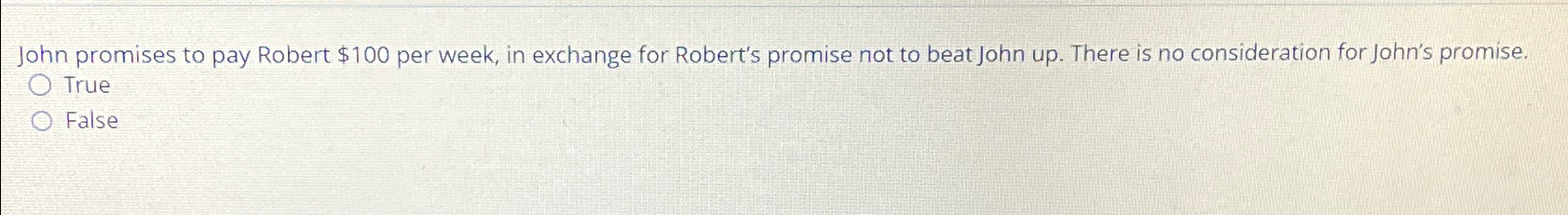  John promises to pay Robert $100 per week, in exchange for