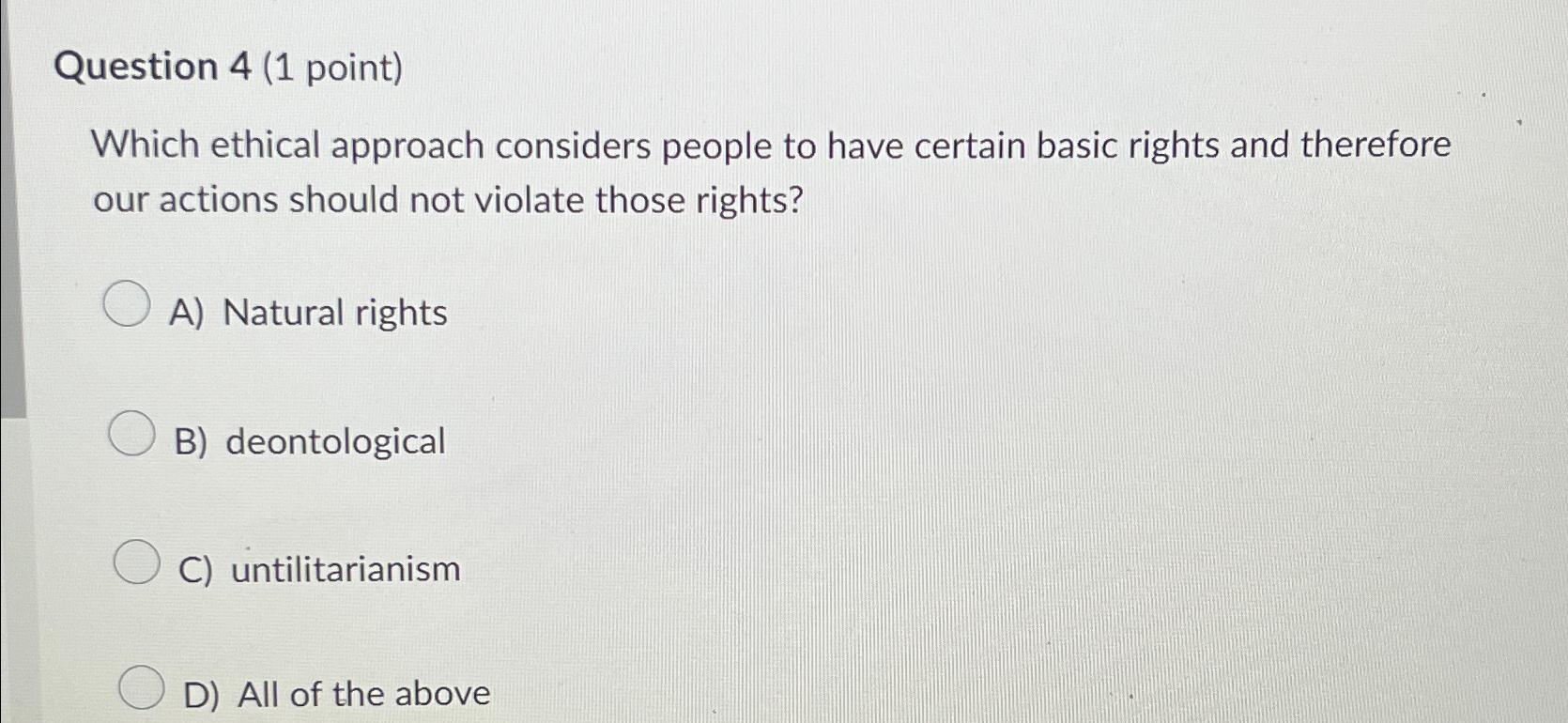  Question 4(1 point) Which ethical approach considers people to have certain