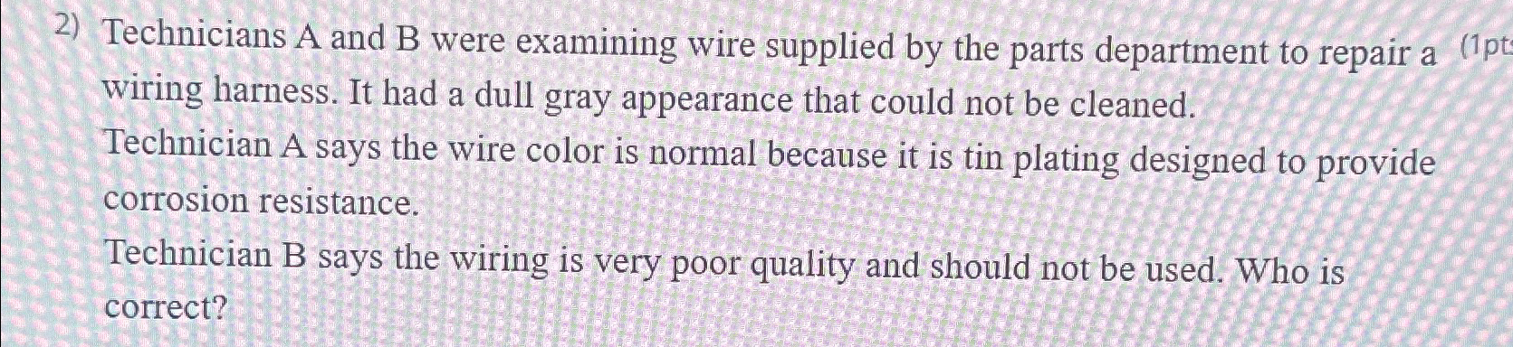  Technicians A and B were examining wire supplied by the parts