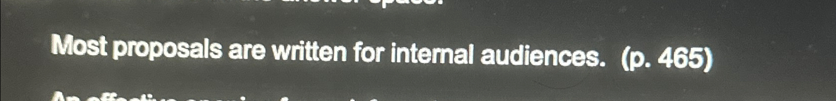  Most proposals are written for internal audiences. (p.465) 