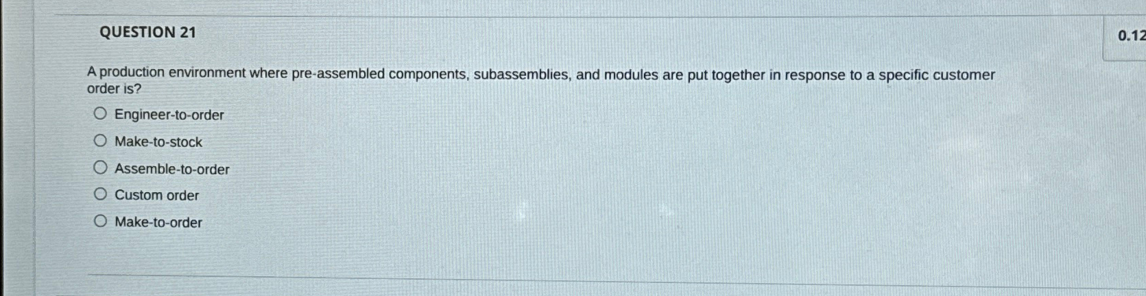  QUESTION 21 0.12 A production environment where pre-assembled components, subassemblies, and