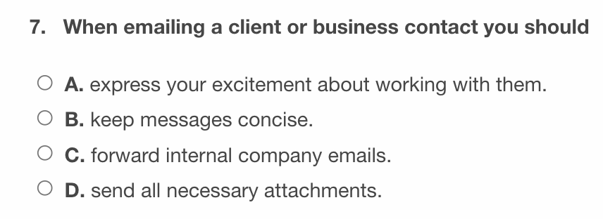  When emailing a client or business contact you should A. express