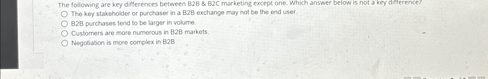  The following are key differences between B2B & B2C marketing except