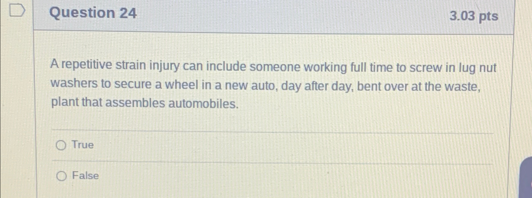  Question 24 3.03pts A repetitive strain injury can include someone working
