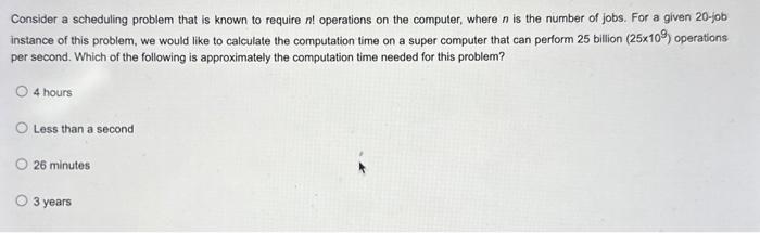  Consider a scheduling problem that is known to require n !