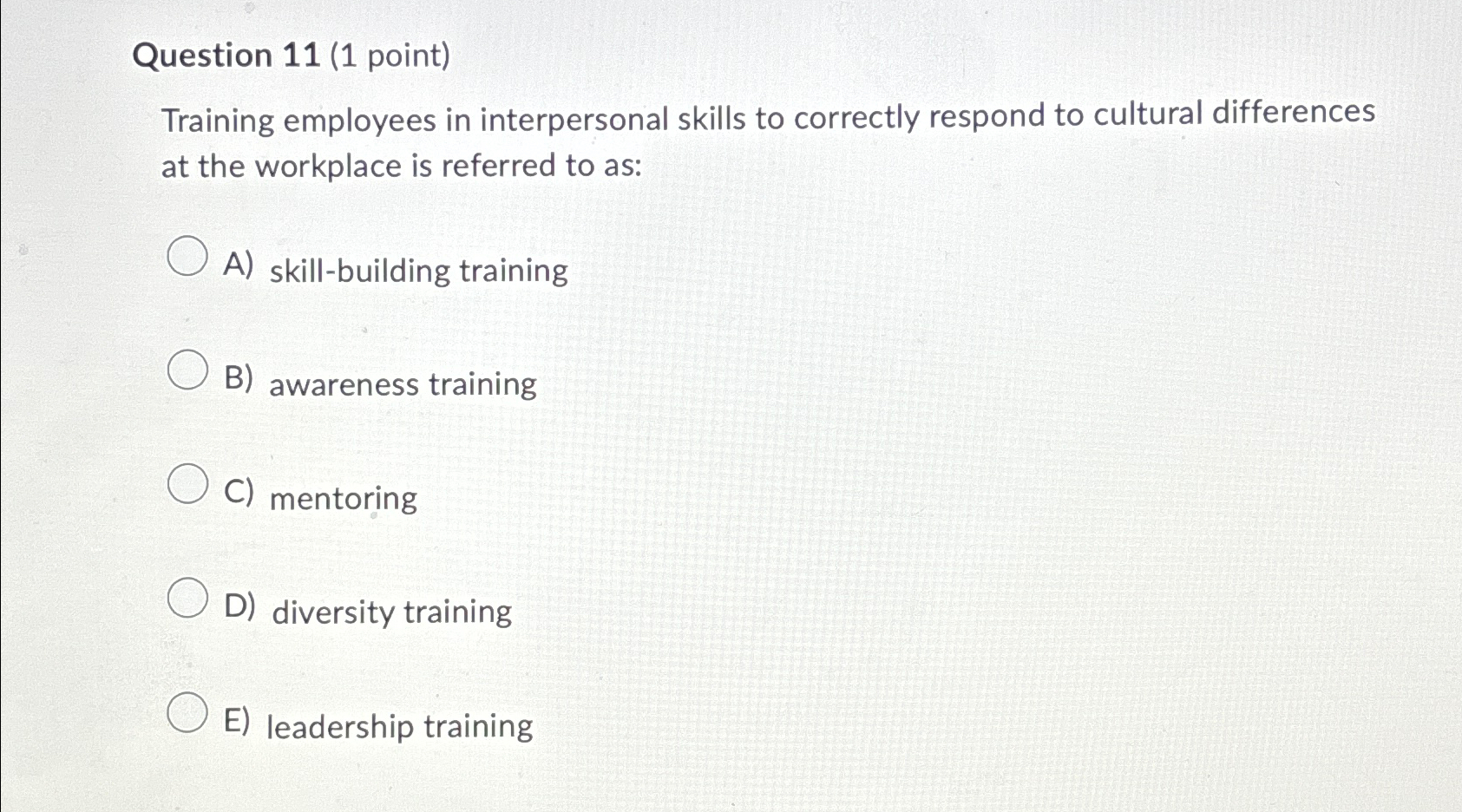 Question 11(1 point) Training employees in interpersonal skills to correctly respond