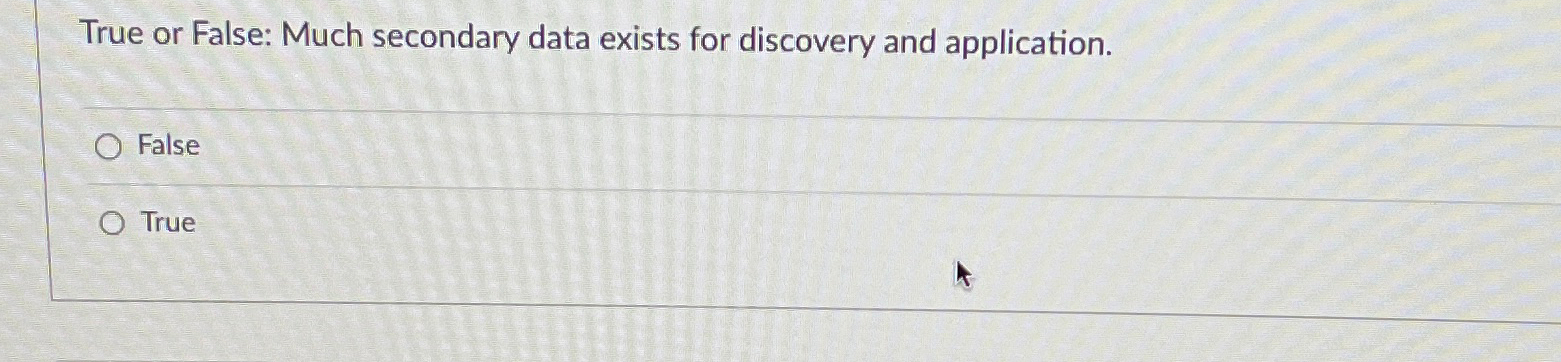  True or False: Much secondary data exists for discovery and application.