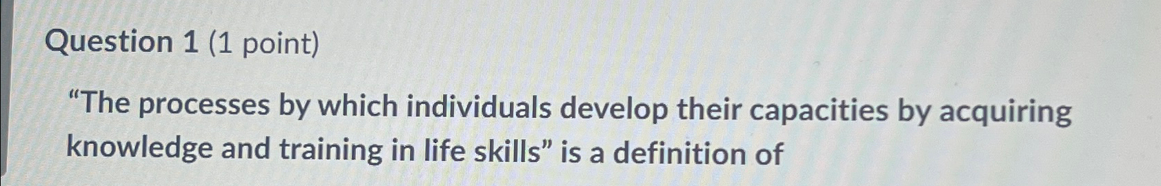  The process by which individuals develop their capacQuestion 1(1 point) "The