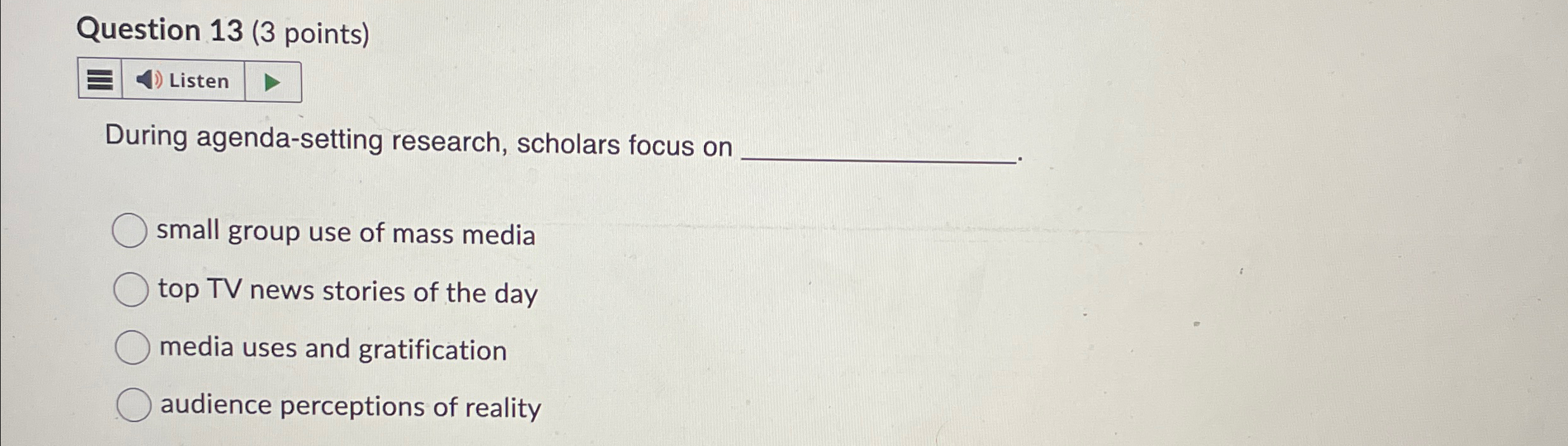  Question 13(3 points) During agenda-setting research, scholars focus on small group