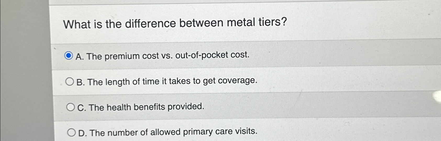  What is the difference between metal tiers? A. The premium cost