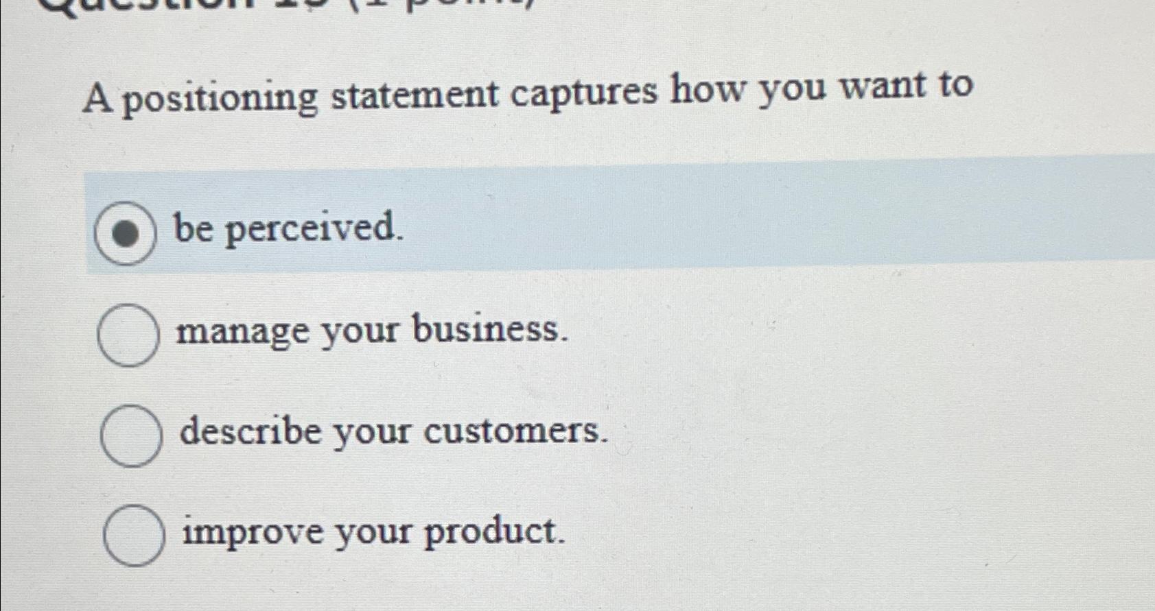  A positioning statement captures how you want to be perceived. manage