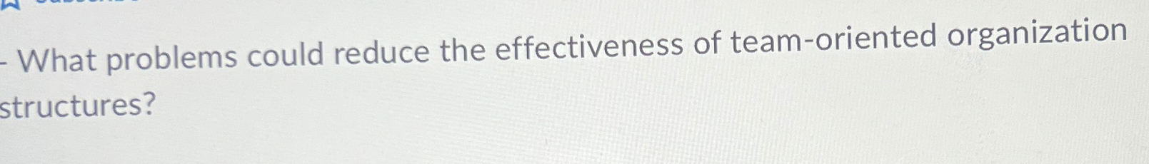  What problems could reduce the effectiveness of team-oriented organization structures? 
