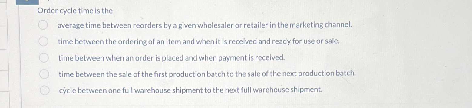  Order cycle time is the average time between reorders by a