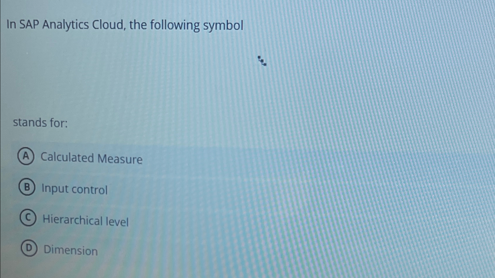  In SAP Analytics Cloud, the following symbol stands for: Calculated Measure