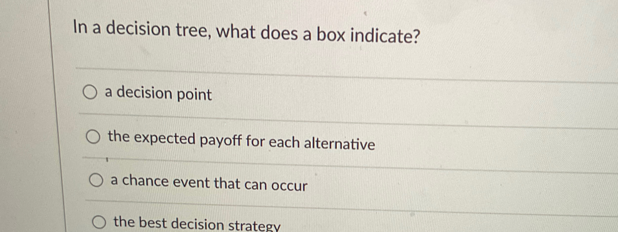  In a decision tree, what does a box indicate? a decision
