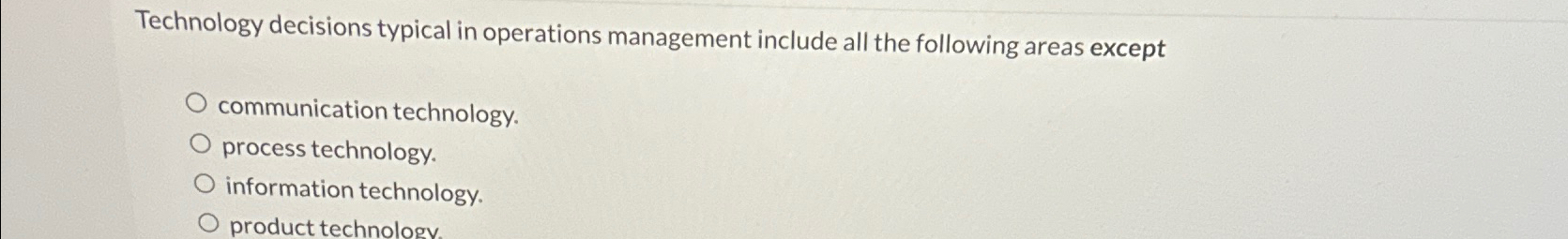  Technology decisions typical in operations management include all the following areas