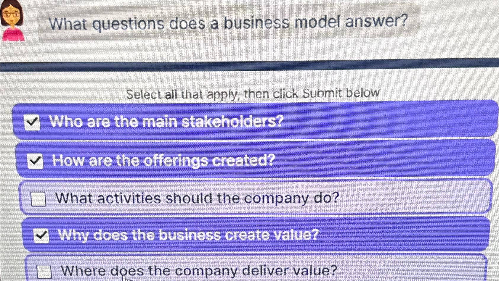  What questions does a business model answer? Select all that apply,