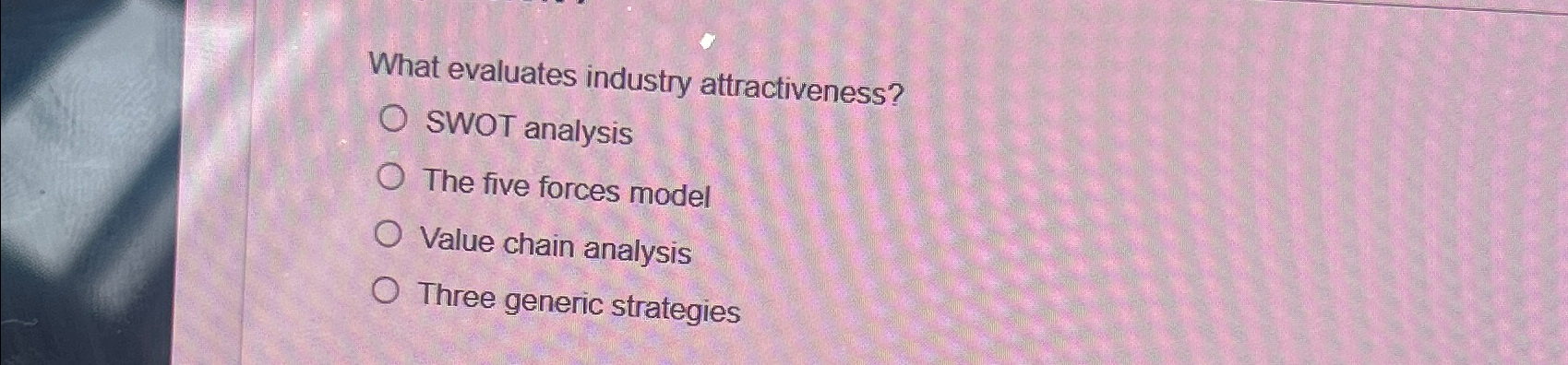  What evaluates industry attractiveness? SWOT analysis The five forces model Value