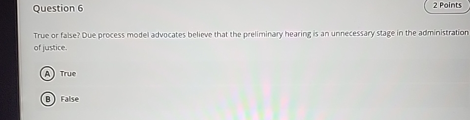  Question 6 True or false? Due process model advocates believe that