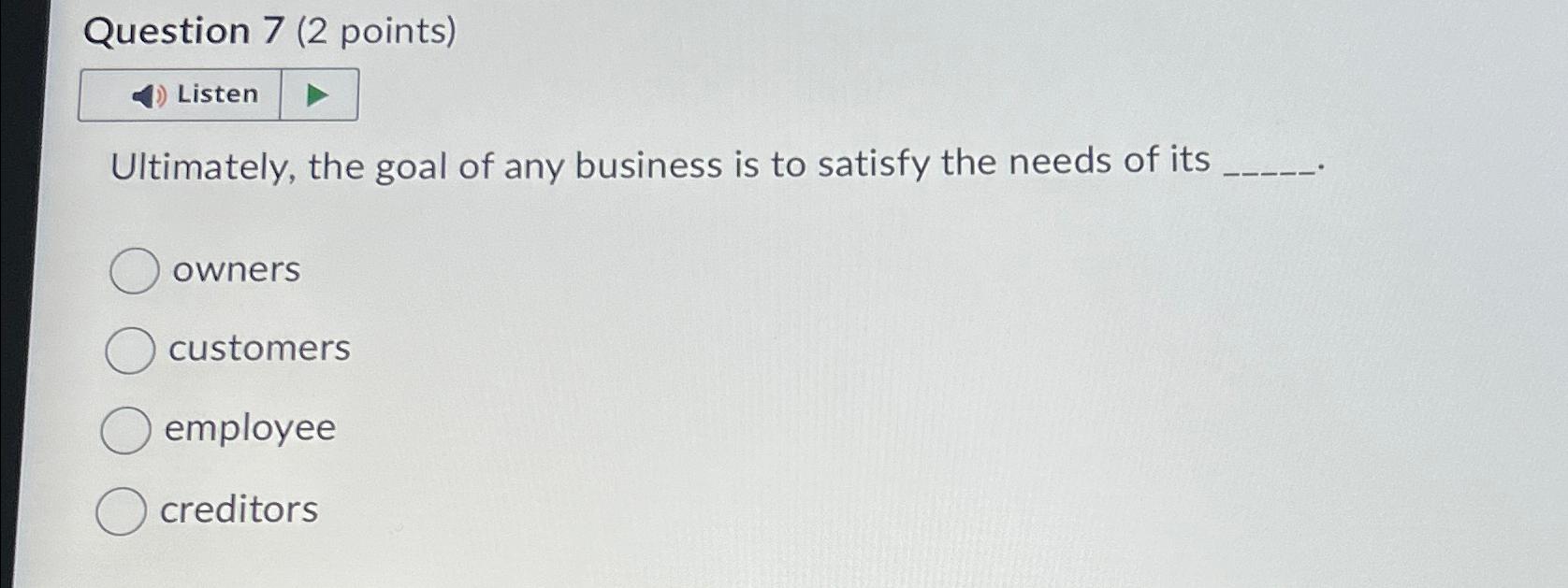  Question 7(2 points) Listen Ultimately, the goal of any business is