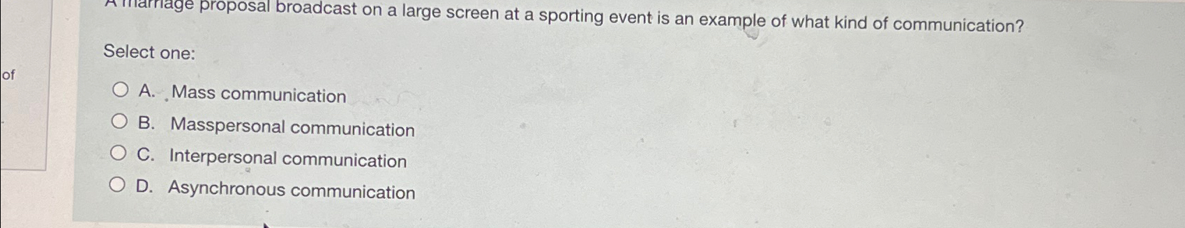  Select one: A. Mass communication B. Masspersonal communication C. Interpersonal communication