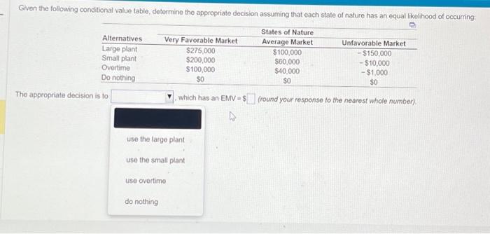  Given the following conditional value table, determine the appropriate decision assuming