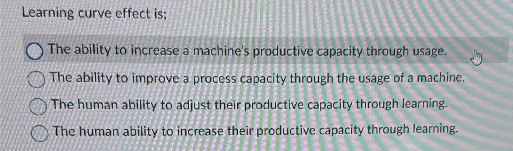  Learning curve effect is; The ability to increase a machine's productive