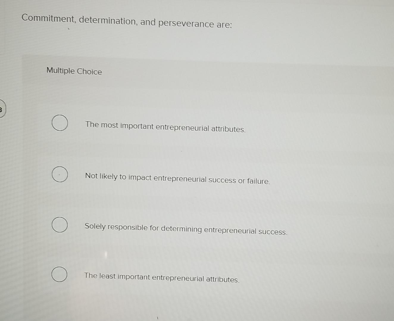  Commitment, determination, and perseverance are: Multiple Choice The most important entrepreneurial