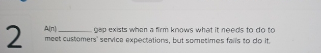  A(n) gap exists when a firm knows what it needs to