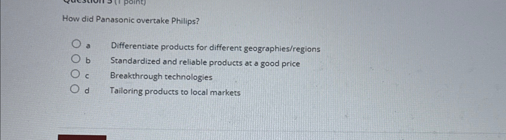  How did Panasonic overtake Philips? a Differentiate products for different geographies/regions