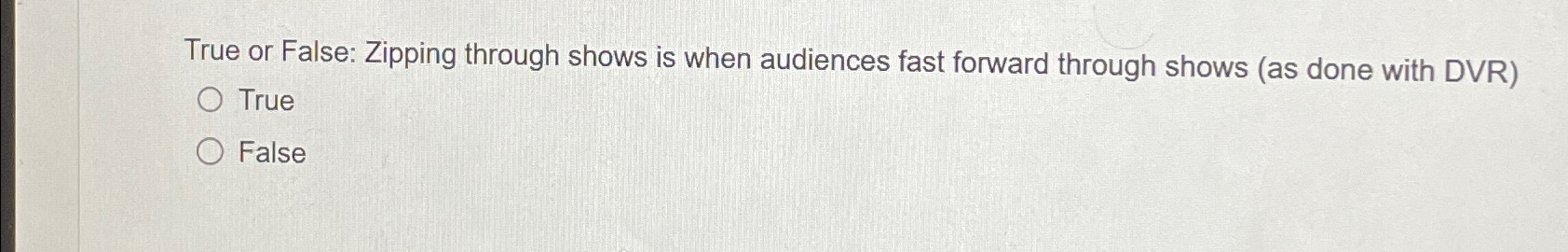  True or False: Zipping through shows is when audiences fast forward