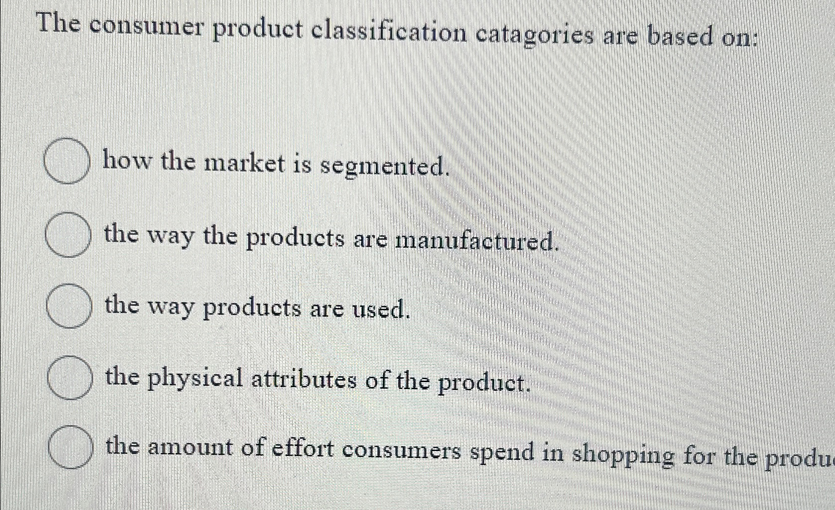  The consumer product classification catagories are based on: how the market